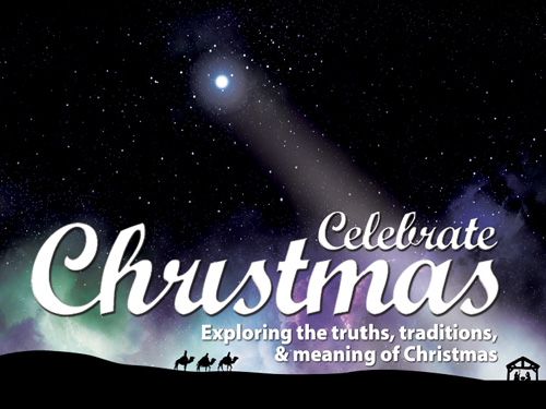 Celebrate Christmas: Exploring the truths, traditions and meaning of Christmas