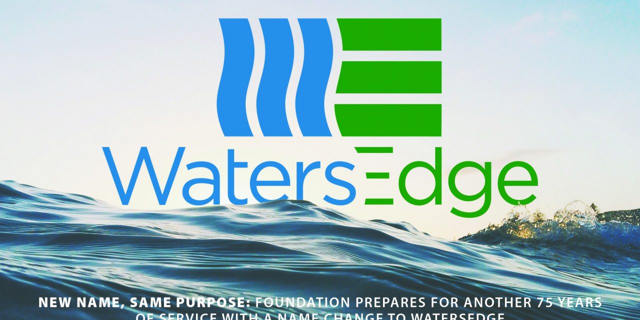 New name, same purpose: Foundation prepares for another 75 years of service with a name change to WatersEdge