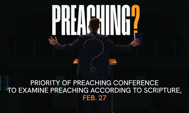 Preaching? Priority of Preaching Conference to examine preaching according to Scripture, Feb. 27