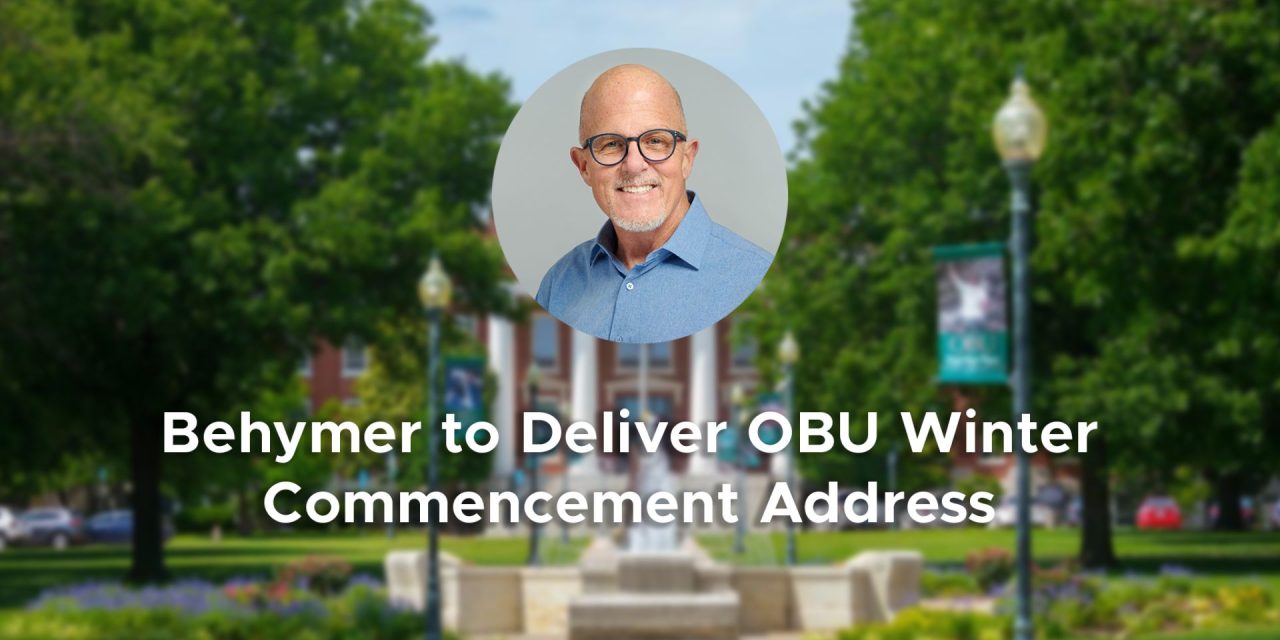 Behymer to Deliver OBU Winter Commencement Address Dec. 14 at First Southern Baptist Church