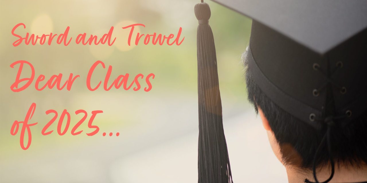 Sword and Trowel – Dear Class of 2025…