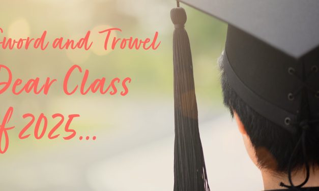 Sword and Trowel – Dear Class of 2025…